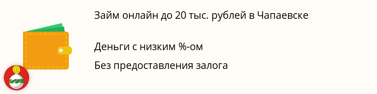 Онлайн-займ от 20 тысяч руб. в Чапаевске
