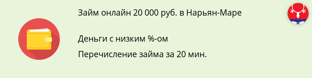 Заём онлайн в размере 20 000 руб. в Нарьян-Маре