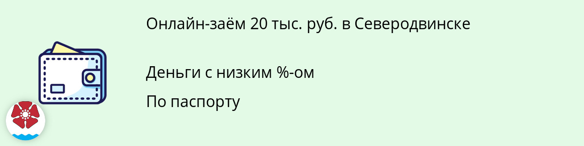 Заём от 20 тыс. рублей в Северодвинске